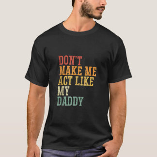 Laat me niet handelen zoals de zoon van mijn vader t-shirt