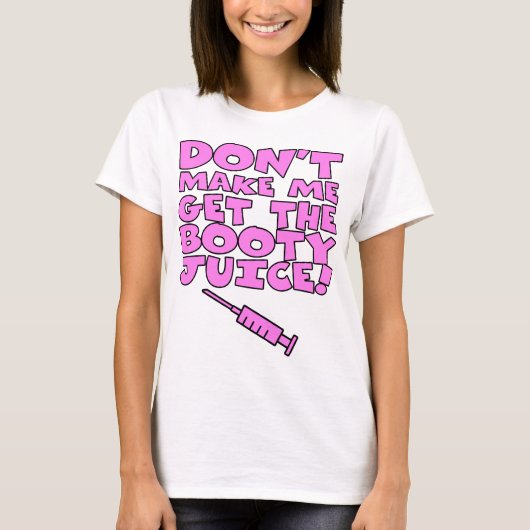 Laat me niet het Booty Juice halen T-shirt (Voorkant)