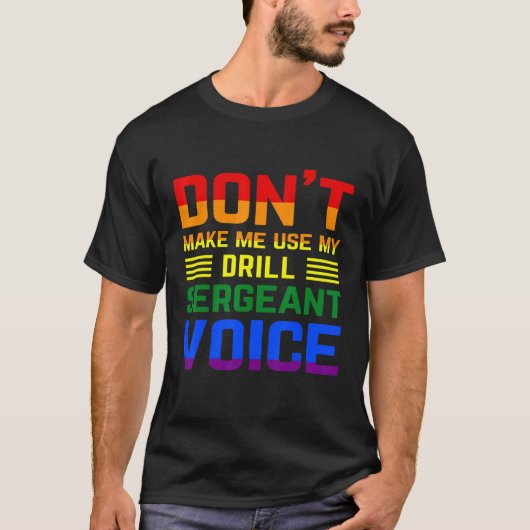 Laat me niet mijn drill sergeant stem LGBT gebruik T-shirt (Voorkant)