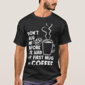 Laat me niet voor mijn eerste Mok koffie drinken. T-shirt (Voorkant)
