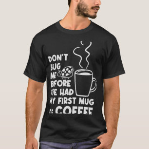 Laat me niet voor mijn eerste Mok koffie drinken. T-shirt
