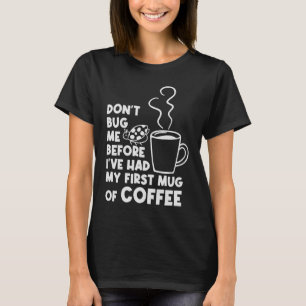 Laat me niet voor mijn eerste Mok koffie drinken. T-shirt