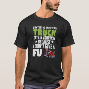 Laat me niet weten of mijn vrachtwagen op jouw man t-shirt