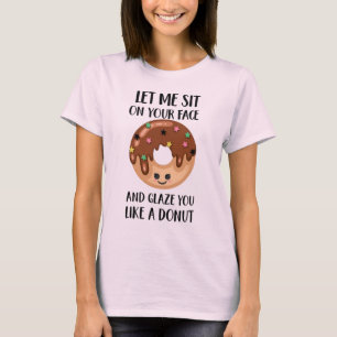 Laat me op je gezicht zitten en je glazuur maken a t-shirt