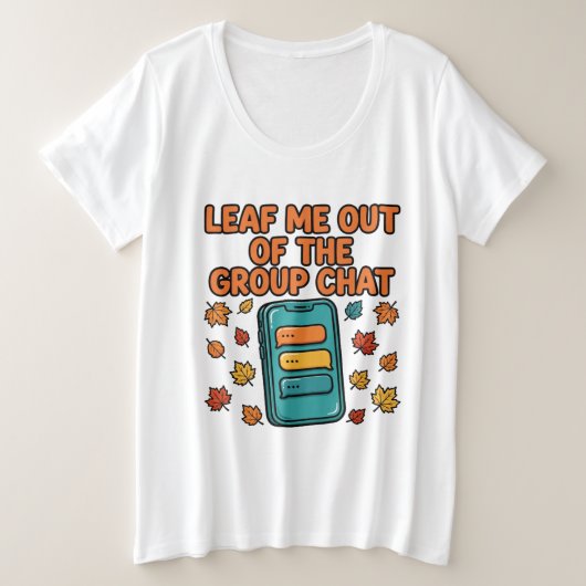 Laat Me Uit De Groepschat Fall Plus Size T-shirt (Design voorkant)