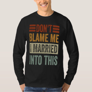 Laat mij niet beschuldigen Ik ben hierin getrouwd T-shirt