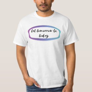 laat morgen vandaag zijn t-shirt