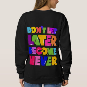 Laat niet later nooit Motivatie Citaat worden Trui