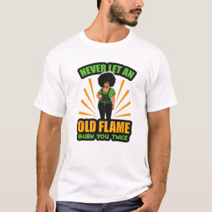 Laat nooit een oude vlam je twee keer opblazen. t-shirt