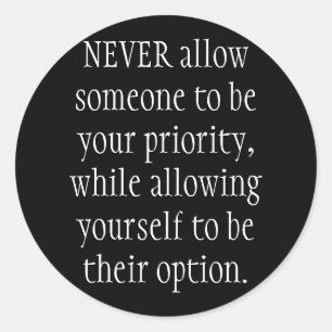 Laat nooit iemand jouw prioriteit zijn, terwijl... ronde sticker