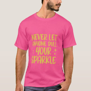 Laat nooit iemand uw glans afzwakken, stralend, he t-shirt