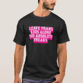 Laat Trans Kinder met rust je absolute freaks LGBT T-shirt (Voorkant)