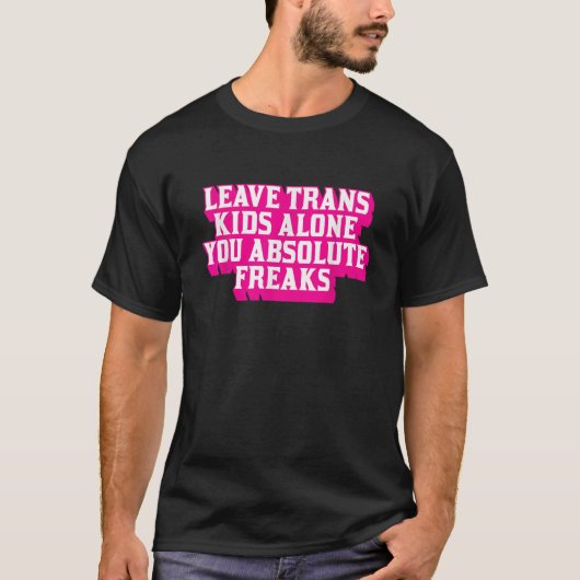 Laat Trans Kinder met rust je absolute freaks LGBT T-shirt (Voorkant)