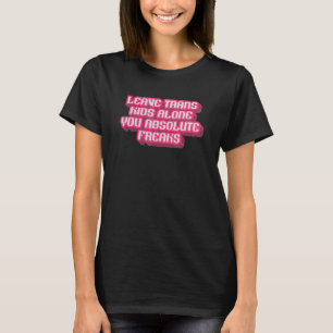 Laat Trans Kinder met rust je absolute freaks LGBT T-shirt
