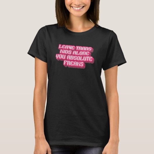 Laat Trans Kinder met rust je absolute freaks LGBT T-shirt (Voorkant)