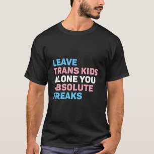 Laat Trans Kinder met rust je absolute freaks LGBT T-shirt