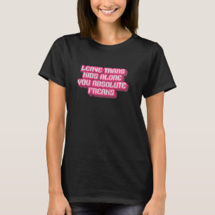 Laat Trans Kinder met rust je absolute freaks LGBT T-shirt
