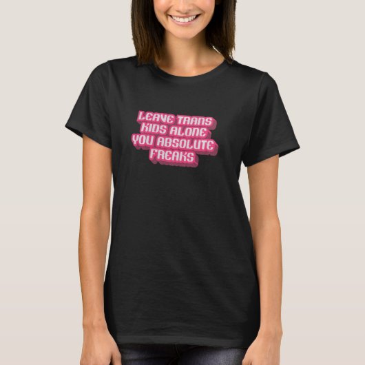 Laat Trans Kinder met rust je absolute freaks LGBT T-shirt (Voorkant)