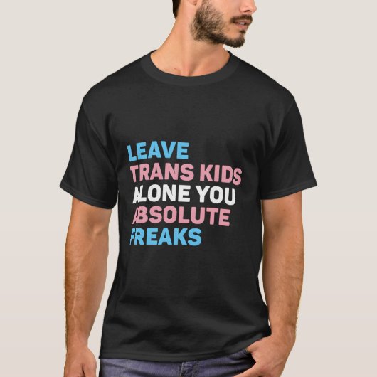 Laat Trans Kinder met rust je absolute freaks LGBT T-shirt (Voorkant)