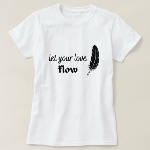 Laat uw liefdesstroom stromen t-shirt