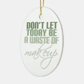 Laat vandaag geen verkwisting van make-up zijn keramisch ornament (Links)