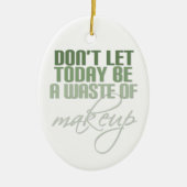 Laat vandaag geen verkwisting van make-up zijn keramisch ornament (Voorkant)