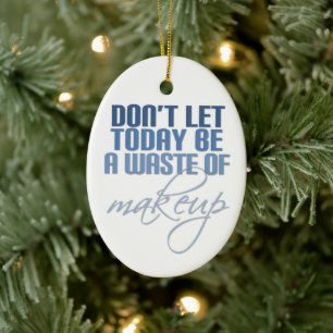 Laat vandaag geen verkwisting van make-up zijn keramisch ornament