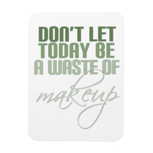 Laat vandaag geen verkwisting van make-up zijn magneet (Verticaal)