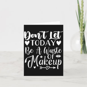 Laat vandaag geen verspilling van make-up zijn  kaart