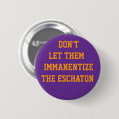 LAAT ZE DE ESCHATON NIET IMMANENTISEREN RONDE BUTTON 5,7 CM (Voorkant /achterkant)