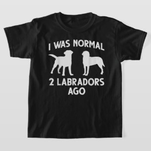 Labrador Liefhebbers Ik Was Normaal 2 Labradors Ge T-shirt