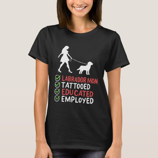 Labrador Mom Tattooed Educated Employed Dog Appar T-shirt (Voorkant)