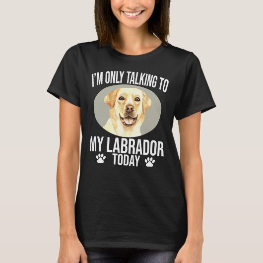 Labrador Retriever Dog Ik praat alleen met mijn la T-shirt (Voorkant)