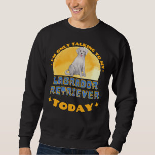 Labrador Retriever Ik praat alleen met mijn hond T Trui