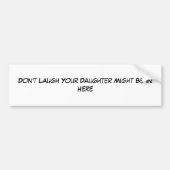 Lach niet dat je dochter hier zou kunnen zijn bumpersticker (Voorkant)