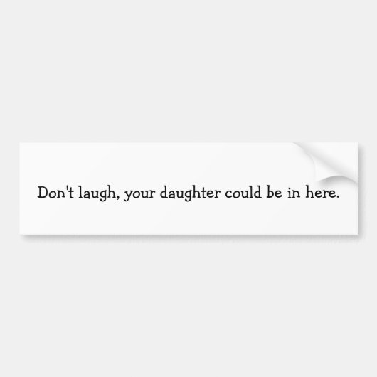 Lach niet, je dochter kan hier binnen zitten. bumpersticker (Voorkant)