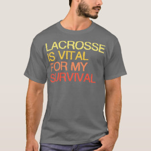 Lacrosse is van vitaal belang voor mijn overleving t-shirt