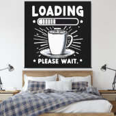 Laden Gelieve te wachten op Koffie grappige koffie Canvas Afdruk (Insitu (Slaapkamer))