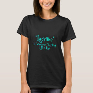 Ladylike is wat ik ook voel als Gezegde T-shirt