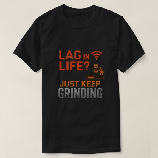 Lag in Life? Just Keep Grinding Art T-shirt (Design voorkant)