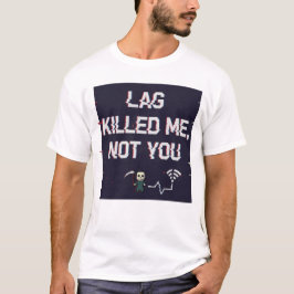 Lag Killed Me Not You – Funny Gamer Rage Tee T-shirt