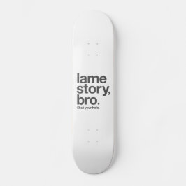 LAME VERHAAL, BRO. Hou je gat dicht. Skateboard. Skateboard