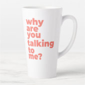 Large Latte Mug - Why Are You Talking To Me? Latte Mok (Rechts)