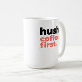 Large Mug - Hush. Coffee First. Koffiemok (Voorkant rechts)