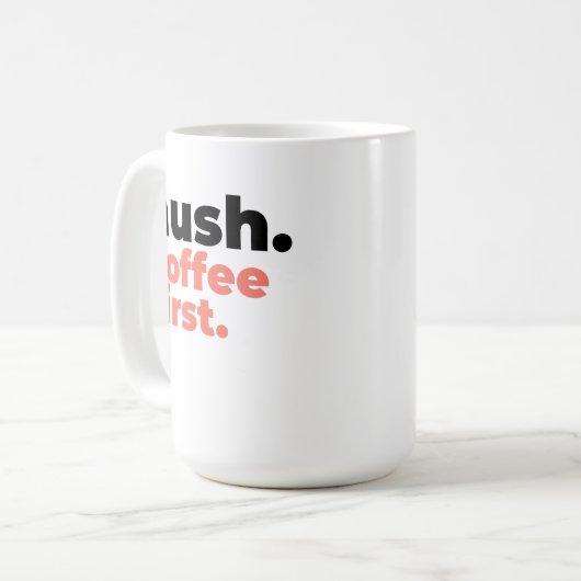 Large Mug - Hush. Coffee First. Koffiemok (Voorkant links)