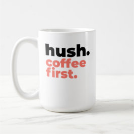 Large Mug - Hush. Coffee First. Koffiemok