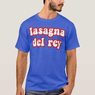 Lasagna Del Rey Funny Italy Food Pizza Chef Cook T-shirt