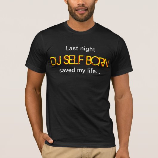 Last Night DJ Self Born Saved My Life T-shirt (Voorkant)