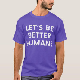 Laten we betere mensen zijn Inspirerend Motivatie T-shirt