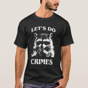 Laten we criminaliteit, wasbeerafval, vuilnispanda t-shirt